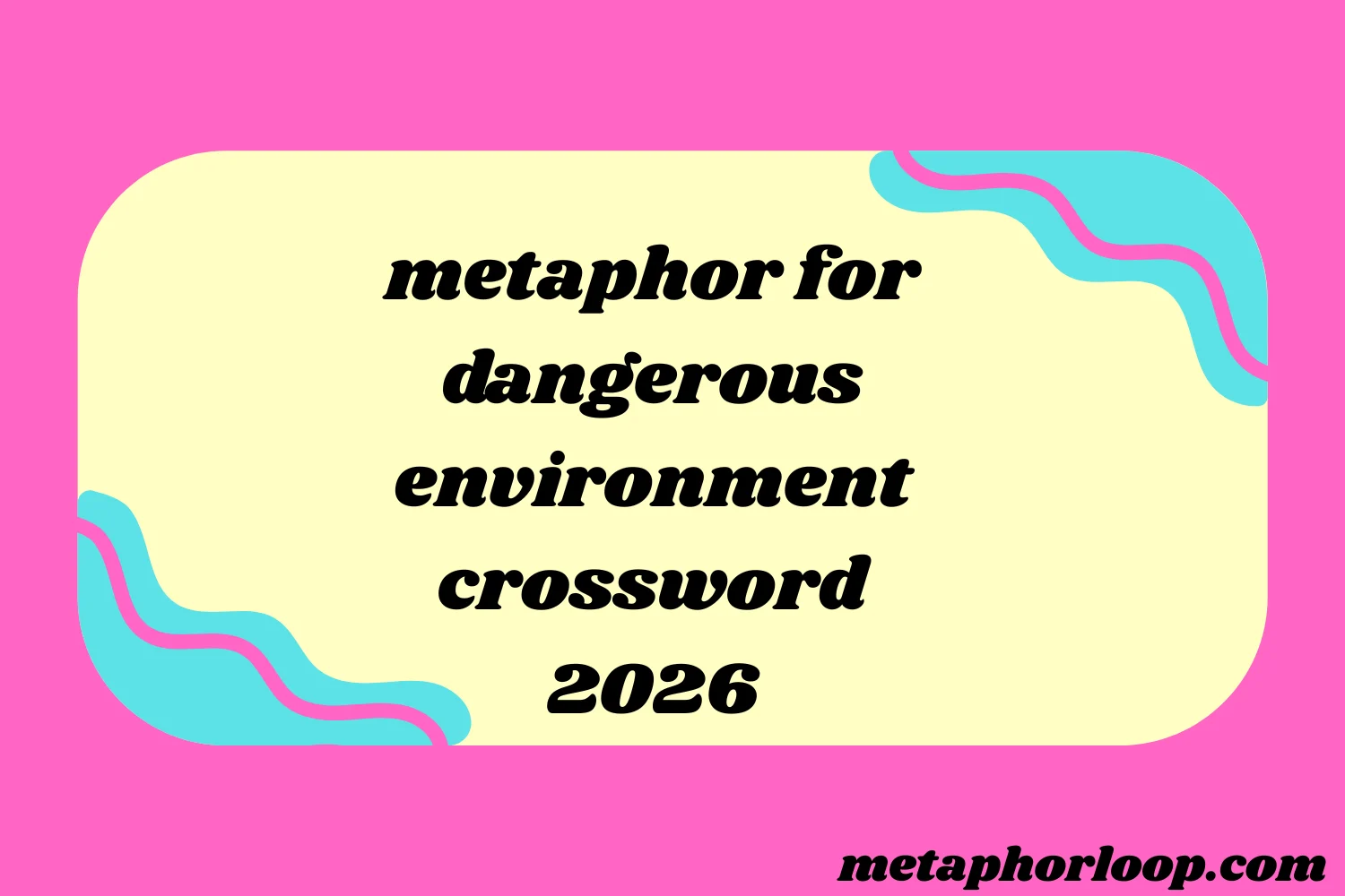 metaphor for dangerous environment crossword