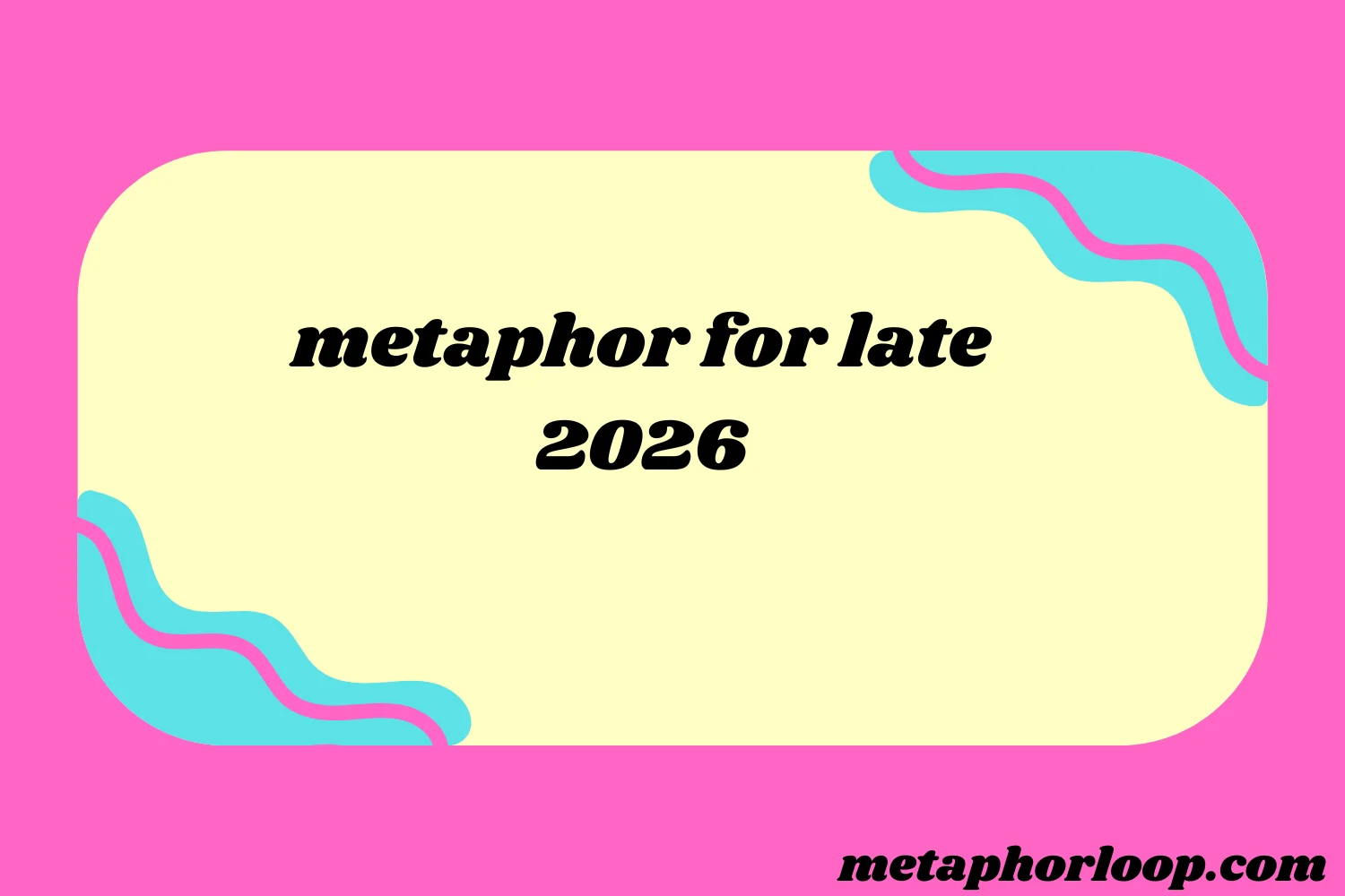 metaphor for late