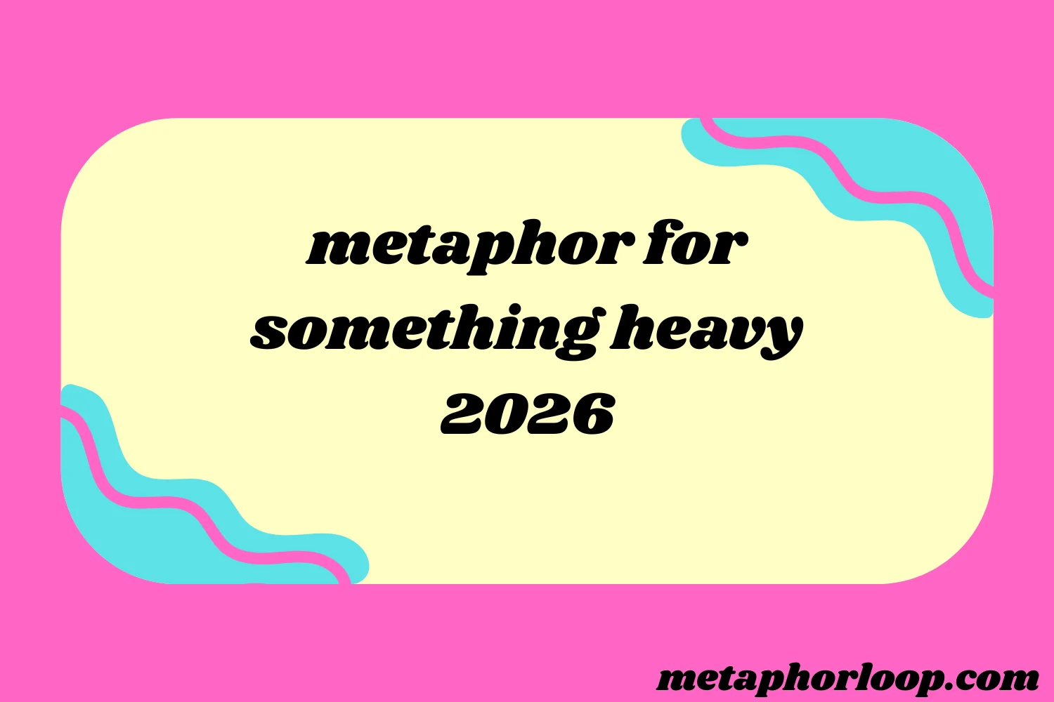 metaphor for something heavy