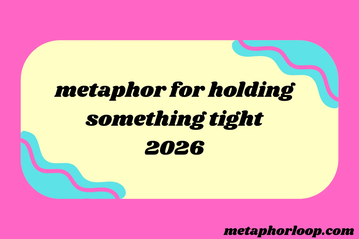 metaphor for holding something tight