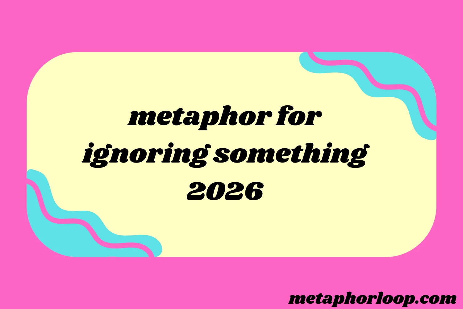 metaphor for ignoring something