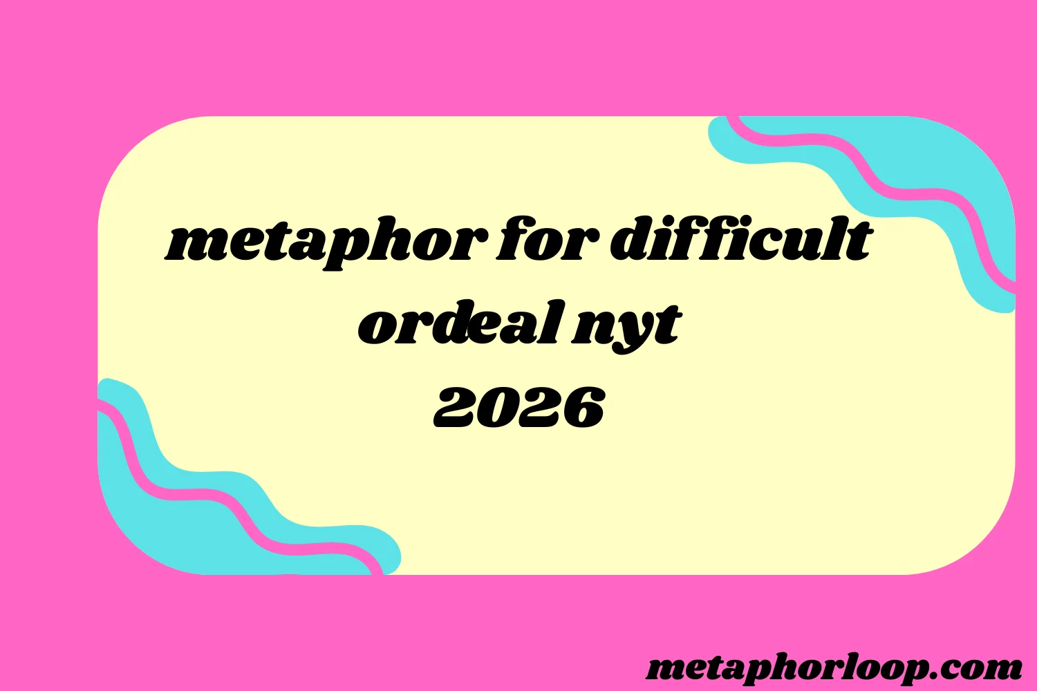 metaphor for difficult ordeal nyt