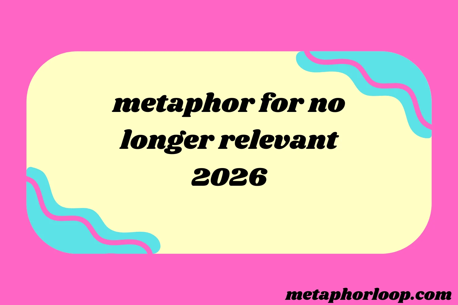 metaphor for no longer relevant
