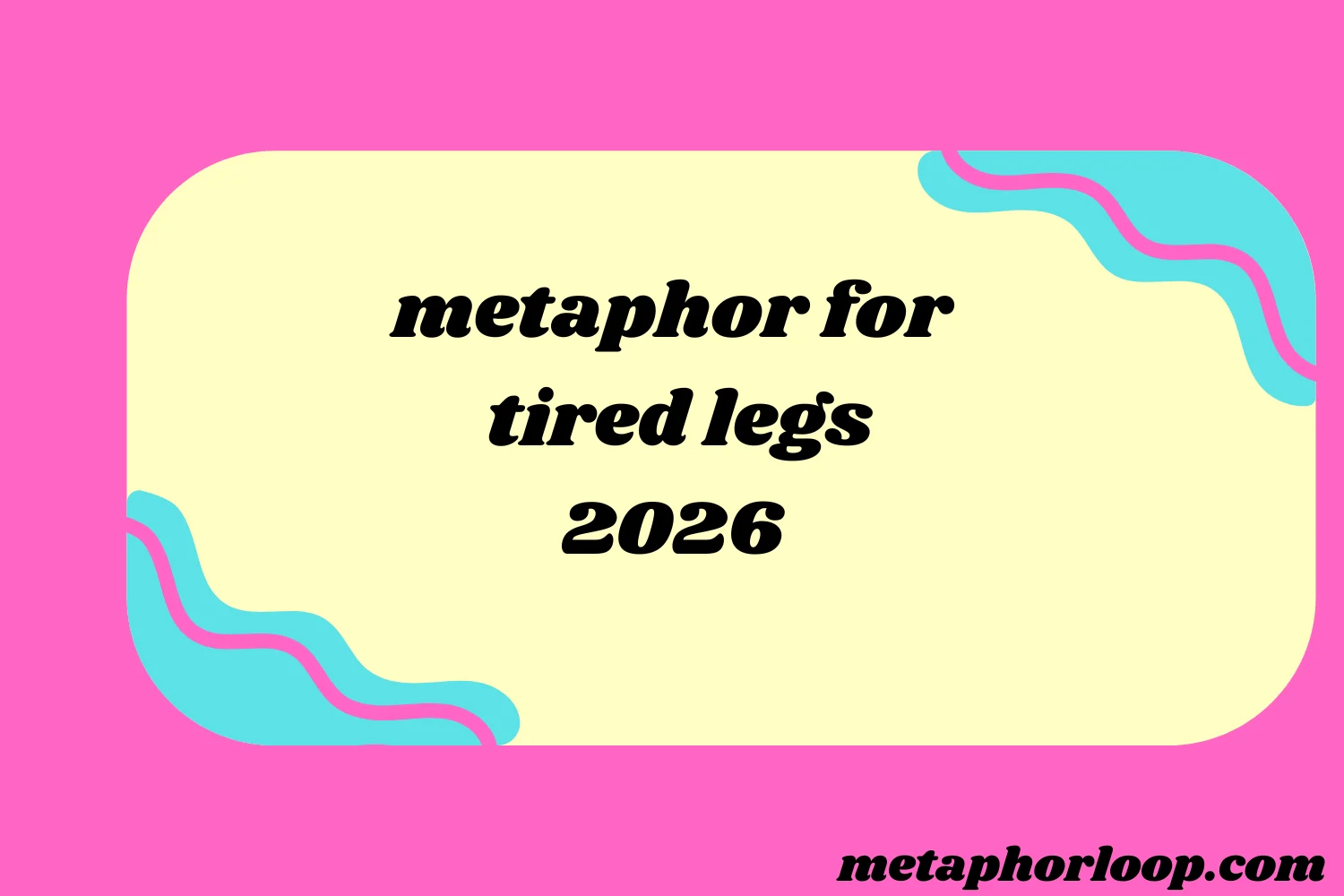 metaphor for tired legs